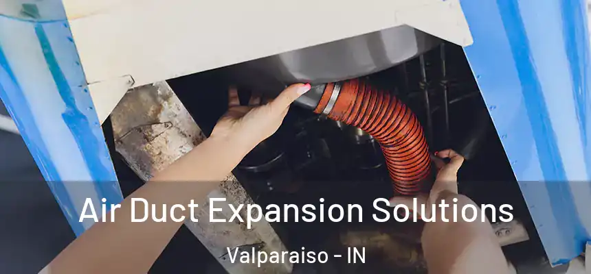  Air Duct Expansion Solutions Valparaiso - IN