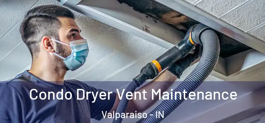 Condo Dryer Vent Maintenance Valparaiso - IN