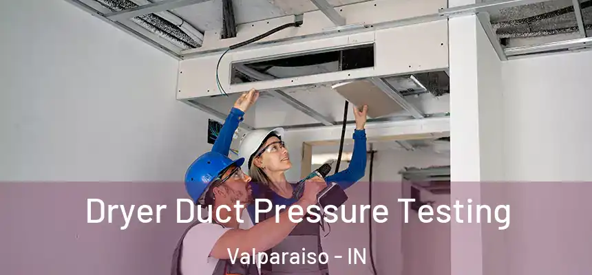  Dryer Duct Pressure Testing Valparaiso - IN