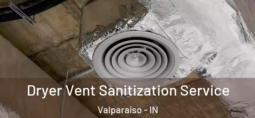  Dryer Vent Sanitization Service Valparaiso - IN