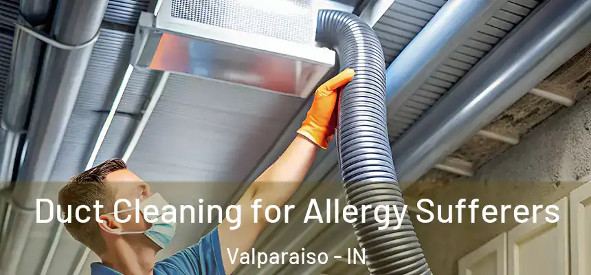 Duct Cleaning for Allergy Sufferers Valparaiso - IN