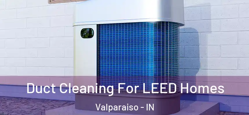  Duct Cleaning For LEED Homes Valparaiso - IN