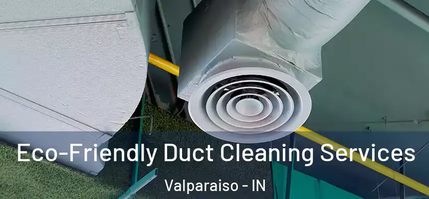  Eco-Friendly Duct Cleaning Services Valparaiso - IN