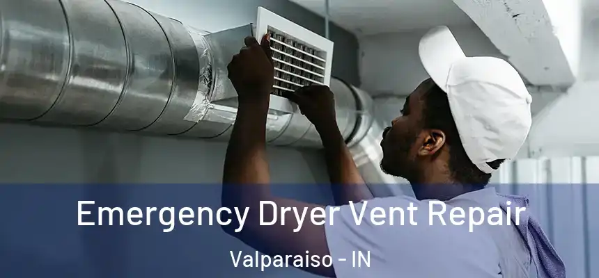 Emergency Dryer Vent Repair Valparaiso - IN