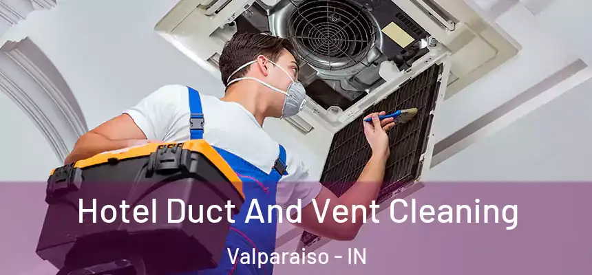 Hotel Duct And Vent Cleaning Valparaiso - IN