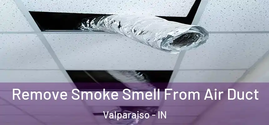 Remove Smoke Smell From Air Duct Valparaiso - IN