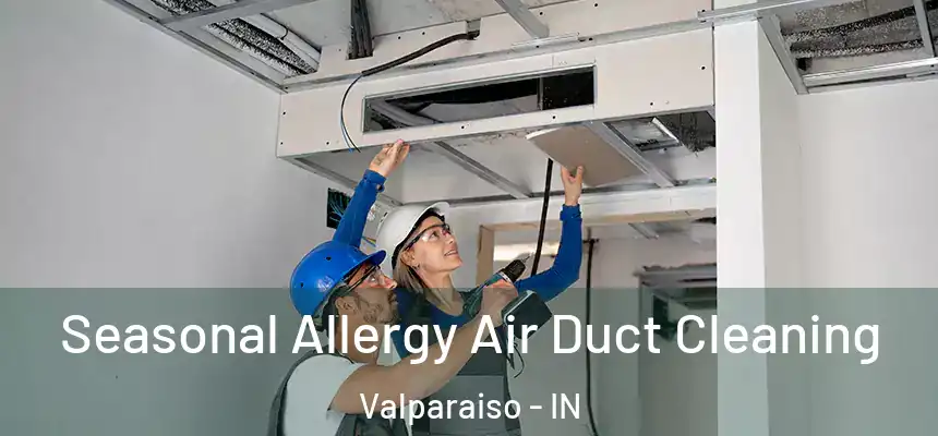 Seasonal Allergy Air Duct Cleaning Valparaiso - IN