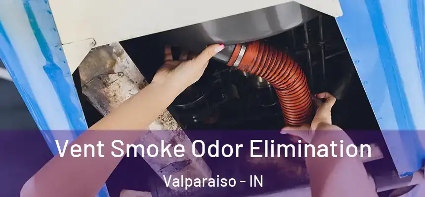  Vent Smoke Odor Elimination Valparaiso - IN