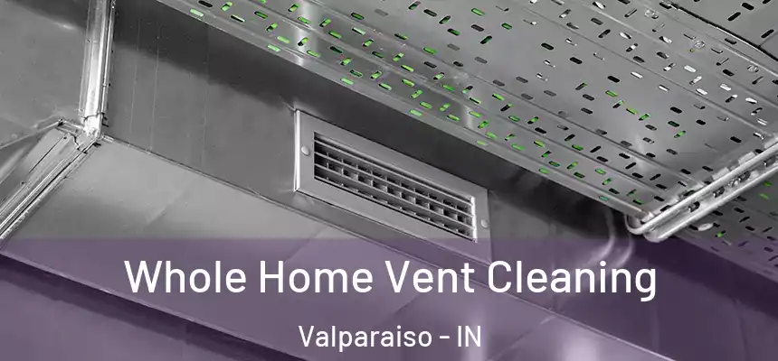 Whole Home Vent Cleaning Valparaiso - IN